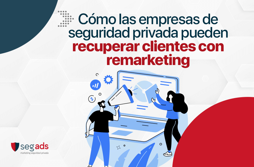 Descubre cómo las empresas de seguridad pueden recuperar clientes con remarketing, estrategias efectivas para ganar más contratos.