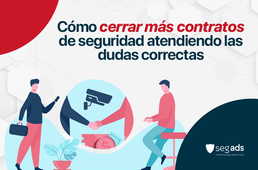 Cómo cerrar más contratos de seguridad atendiendo las dudas correctas