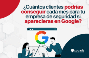 Cuántos clientes podrías conseguir cada mes para tu empresa de seguridad si aparecieras en Google