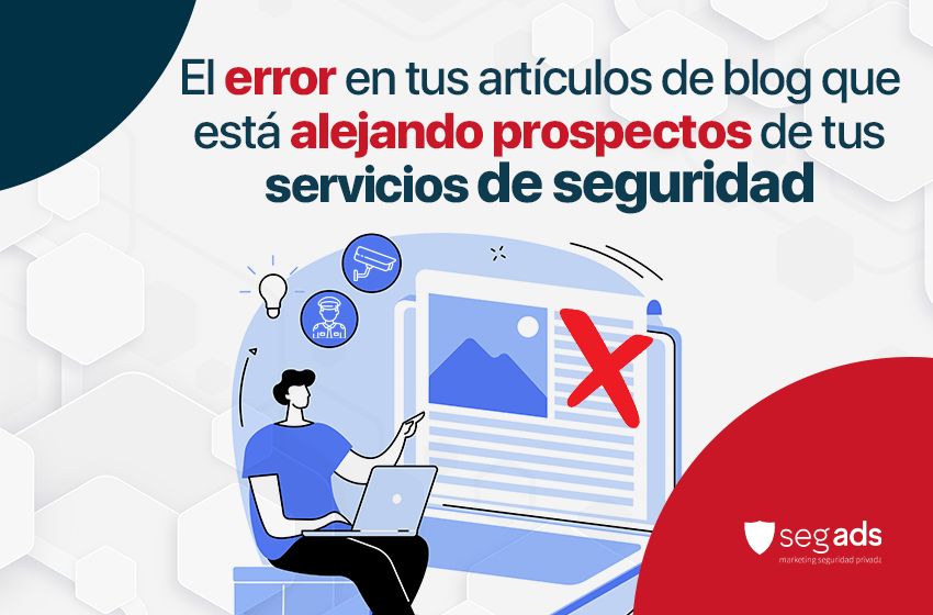 El error en tus artículos de blog que está alejando prospectos de tus servicios de seguridad