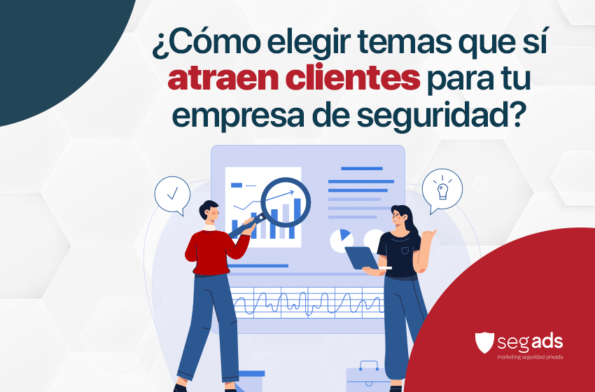 Cómo elegir temas que sí atraen clientes para tu empresa de seguridad