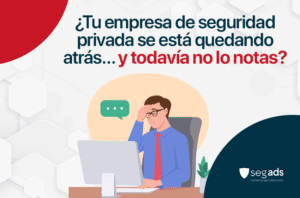 ¿Tu empresa de seguridad privada se está quedando atrás… y todavía no lo notas?