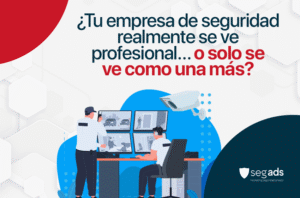 ¿Tu empresa de seguridad realmente se ve profesional… o solo se ve como una más?
