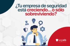 ¿Tu empresa de seguridad está creciendo… o solo sobreviviendo?