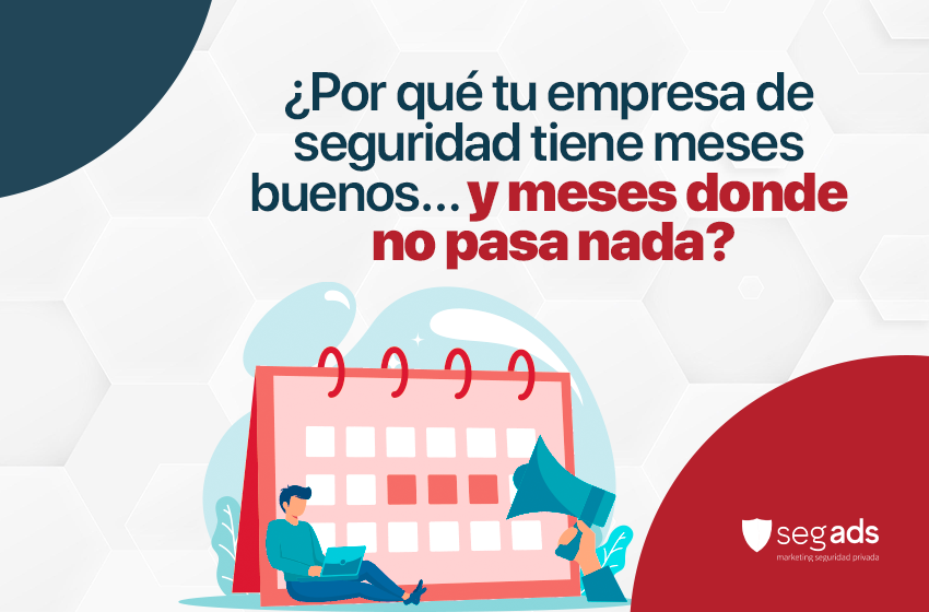 ¿Por qué tu empresa de seguridad tiene meses buenos… y meses donde no pasa nada?