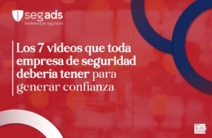 Los 7 videos que toda empresa de seguridad debería tener para generar confianza