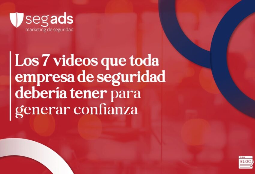 Los 7 videos que toda empresa de seguridad debería tener para generar confianza