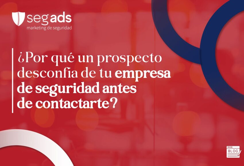 ¿Por qué un prospecto desconfía de tu empresa de seguridad antes de contactarte?