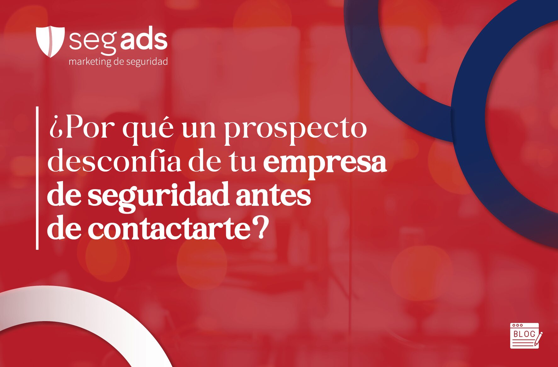 ¿Por qué un prospecto desconfía de tu empresa de seguridad antes de contactarte?