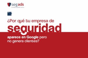 ¿Por qué tu empresa de seguridad aparece en Google pero no genera clientes?