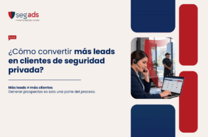 ¿Cómo convertir más leads en clientes de seguridad privada?